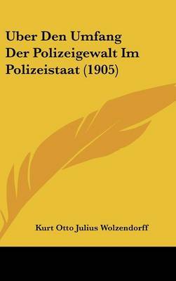 Uber Den Umfang Der Polizeigewalt Im Polizeistaat (1905) by Kurt Otto Julius Wolzendorff image
