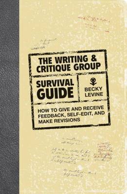 The Writing and Critique Group Survival Guide: How to Make Revisions, Self-Edit, and Give and Receive Feedback on Paperback by Becky Levine