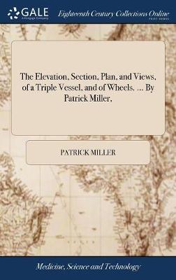 The Elevation, Section, Plan, and Views, of a Triple Vessel, and of Wheels. ... by Patrick Miller, image