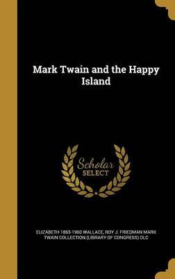 Mark Twain and the Happy Island on Hardback by Elizabeth 1865-1960 Wallace