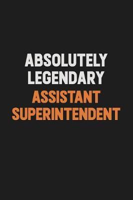 Absolutely Legendary Assistant Superintendent by Camila Cooper