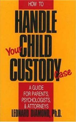 How to Handle Your Child Custody Case: A Guide for Parents, Psychologists and Attorneys by Leonard Diamond image
