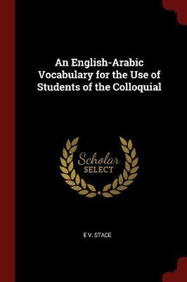 An English-Arabic Vocabulary for the Use of Students of the Colloquial by E V. Stace