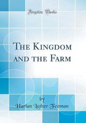 The Kingdom and the Farm (Classic Reprint) by Harlan Luther Feeman image