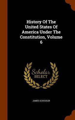 History of the United States of America Under the Constitution, Volume 6 by James Schouler image
