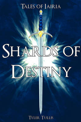 Tales of Iairia: Shards of Destiny on Paperback by Tyler Tullis