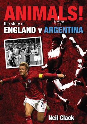 Animals!: The Story of England v Argentina by Neil Clack image
