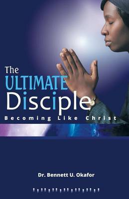 The Ultimate Disciple by Dr Bennett U Okafor image