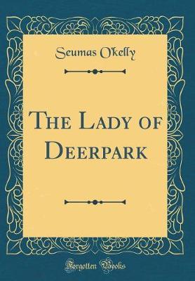 The Lady of Deerpark (Classic Reprint) by Seumas O'Kelly image
