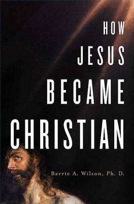 How Jesus Became Christian on Hardback by Barrie Wilson, PH.D.