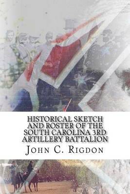 Historical Sketch and Roster of the South Carolina 3rd Artillery Battalion by John C Rigdon image