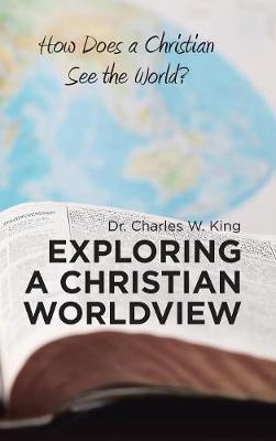 Exploring a Christian Worldview by Dr Charles W King image