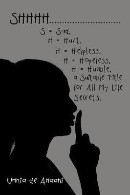 Shhhh . . . S = Sad, H = Hurt, H = Helpless, H = Hopeless, H = Humble, a Suitable Title for All My Life Secrets. by Umnia de Amaani image