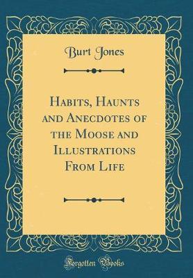 Habits, Haunts and Anecdotes of the Moose and Illustrations from Life (Classic Reprint) by Burt Jones image