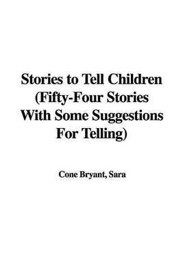 Stories to Tell Children (Fifty-Four Stories with Some Suggestions for Telling) on Hardback by Cone Sara Bryant