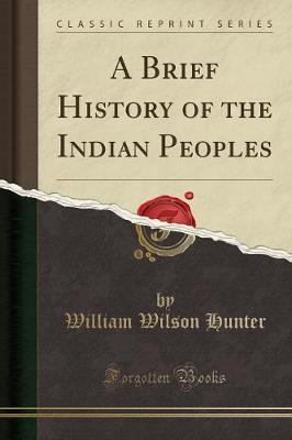 A Brief History of the Indian Peoples (Classic Reprint) by William Wilson Hunter image