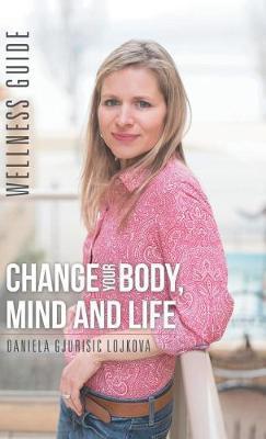 Change Your Body, Mind and Life by Daniela Gjurisic Lojkova image