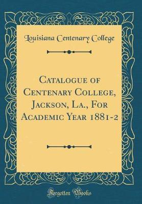 Catalogue of Centenary College, Jackson, La., for Academic Year 1881-2 (Classic Reprint) by Louisiana Centenary College image