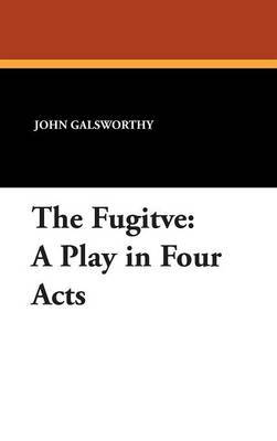 The Fugitve: A Play in Four Acts by John Galsworthy, Sir image