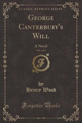 George Canterbury's Will, Vol. 1 of 3 by Henry Wood