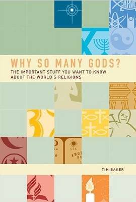 Why So Many Gods?: The Important Stuff You Want to Know About All the World's Religions by Tim Baker image