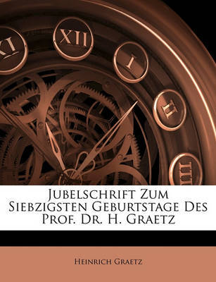 Jubelschrift Zum Siebzigsten Geburtstage Des Prof. Dr. H. Graetz by Heinrich Graetz image