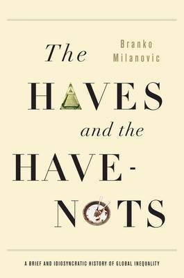 The Haves and the Have-Nots: A Brief and Idiosyncratic History of Global Inequality on Hardback by Branko Milanovic