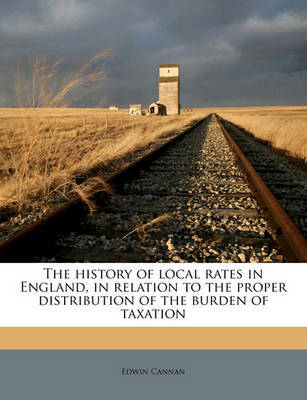 History of Local Rates in England, in Relation to the Proper Distribution of the Burden of Taxation image