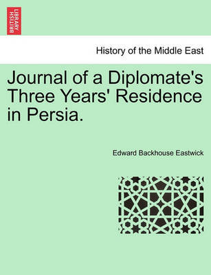 Journal of a Diplomate's Three Years' Residence in Persia. by Edward Backhouse Eastwick