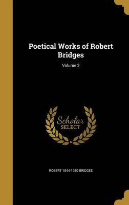 Poetical Works of Robert Bridges; Volume 2 on Hardback by Robert 1844-1930 Bridges