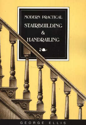 Modern Practical Stairbuilding & Handrailing by George Ellis