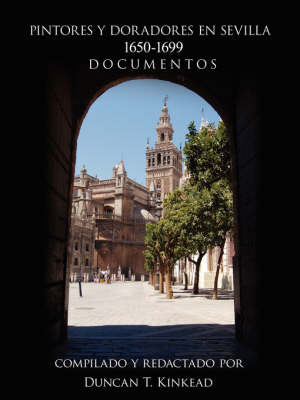 Pintores y Doradores En Sevilla: 1650-1699 Documentos by Duncan T Kinkead image
