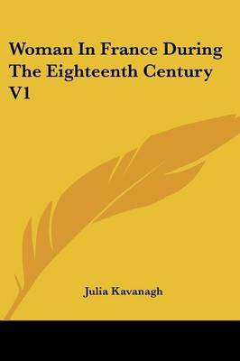 Woman in France During the Eighteenth Century V1 on Paperback by Julia Kavanagh