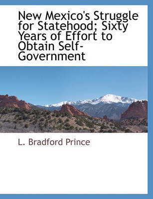 New Mexico's Struggle for Statehood; Sixty Years of Effort to Obtain Self-Government by L. Bradford Prince image