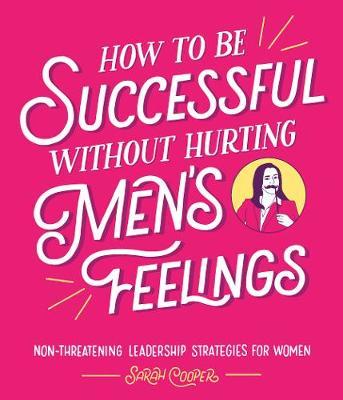 How to Be Successful Without Hurting Men's Feelings by Sarah Cooper image