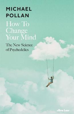How To Change Your Mind: The New Science of Psychedelics by Michael Pollan image
