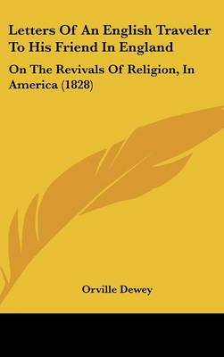 Letters Of An English Traveler To His Friend In England: On The Revivals Of Religion, In America (1828) by Orville Dewey image