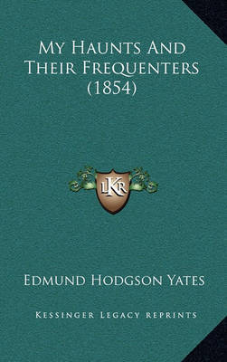 My Haunts and Their Frequenters (1854) by Edmund Hodgson Yates image