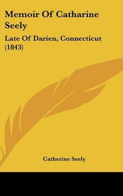 Memoir Of Catharine Seely: Late Of Darien, Connecticut (1843) by Catherine Seely image