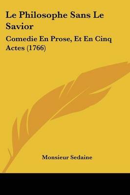 Le Philosophe Sans Le Savior: Comedie En Prose, Et En Cinq Actes (1766) by Monsieur Sedaine image
