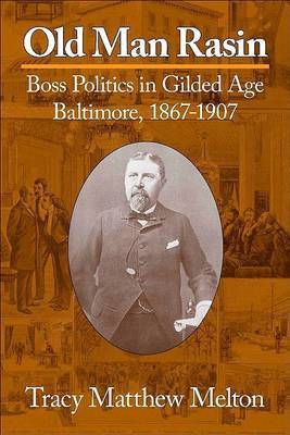 Old Man Rasin: Boss Politics in Gilded Age Baltimore, 1867-1907 on Paperback by Tracy M Melton