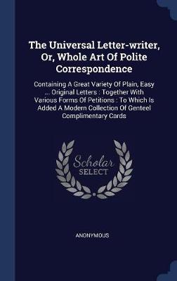 The Universal Letter-Writer, Or, Whole Art of Polite Correspondence by * Anonymous image