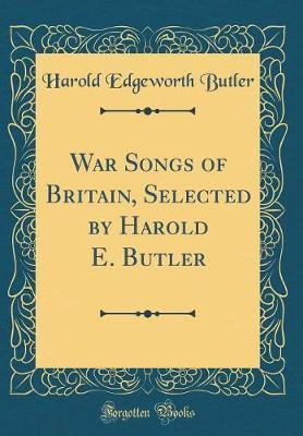 War Songs of Britain, Selected by Harold E. Butler (Classic Reprint) by Harold Edgeworth Butler image