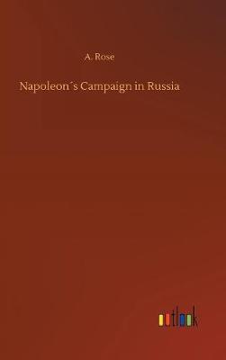 Napoleon s Campaign in Russia by A. Rose image