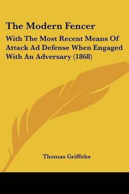 The Modern Fencer: With the Most Recent Means of Attack Ad Defense When Engaged with an Adversary (1868) by Thomas Griffiths image