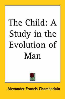 The Child: A Study in the Evolution of Man on Paperback by Alexander Francis Chamberlain