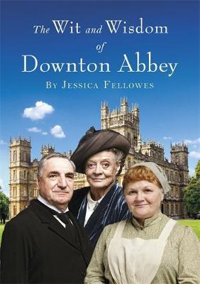 The Wit and Wisdom of Downton Abbey by Jessica Fellowes image