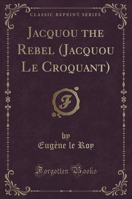 Jacquou the Rebel (Jacquou Le Croquant) (Classic Reprint) by Eugene Le Roy image