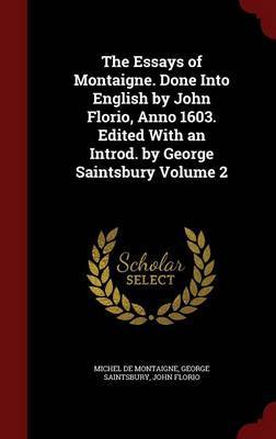 The Essays of Montaigne. Done Into English by John Florio, Anno 1603. Edited with an Introd. by George Saintsbury Volume 2 on Hardback by Michel Montaigne