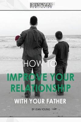 How to Improve Your Relationship with Your Father by Experience Everything Publishing image